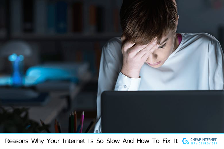 Reasons Why Your Internet Is So Slow And How To Fix It